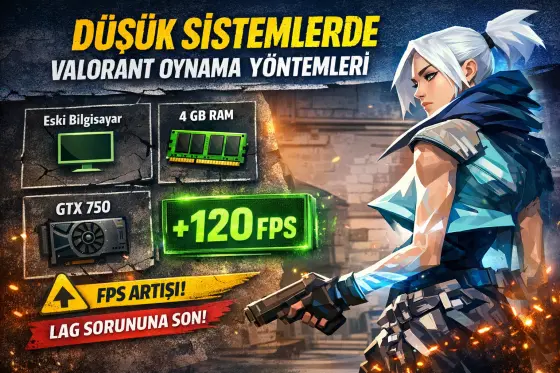 Düşük Sistemlerde Valorant Akıcı Oynama Yöntemleri (2026 Güncel Rehber)